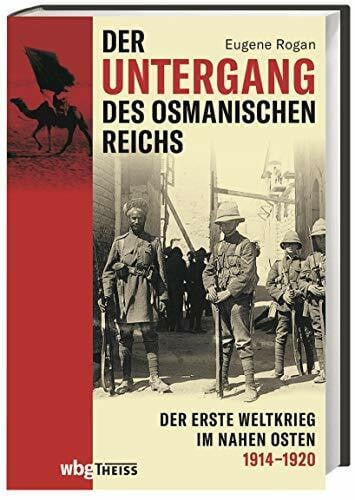 Der Untergang des Osmanischen Reichs: Der Erste Weltkrieg im Nahen Osten 1914-1920