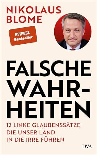 Falsche Wahrheiten: 12 linke Glaubenssätze, die unser Land in die Irre führen