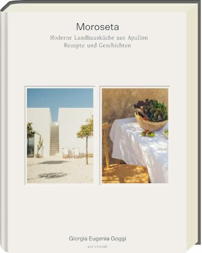 Moroseta – Saisonale italienische Küche aus Apulien, modern interpretiert: Rezepte nach Jahreszeiten mit traditionellen Zutaten & kreativen Kombinationen