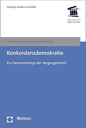 Konkordanzdemokratie: Ein Demokratietyp der Vergangenheit? (Tutzinger Studien zur Politik, Band 2)