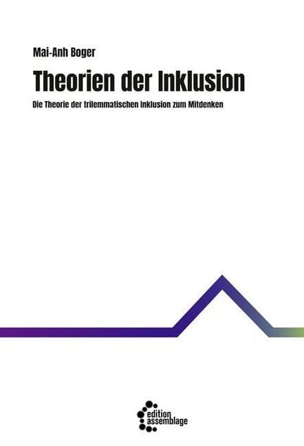 Theorien der Inklusion: Die Theorie der trilemmatischen Inklusion zum Mitdenken Theorien der Inklusion: Die Theorie der trilemmatischen Inklusion zum Mitdenken