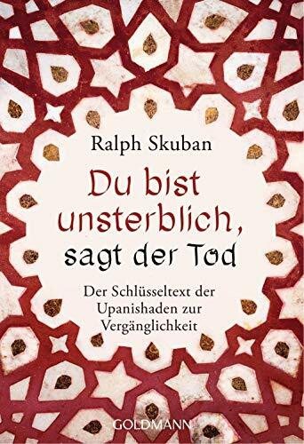 Du bist unsterblich, sagt der Tod: Der Schlüsseltext der Upanishaden zur Vergänglichkeit