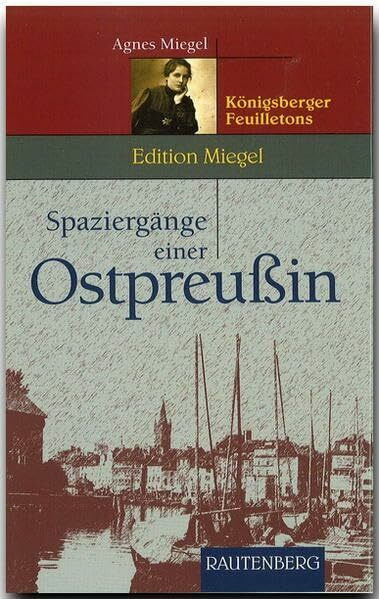Spaziergänge einer Ostpreußin: Königsberger Feuilletons: Feuilletons aus den Zwanziger Jahren (Rautenberg - Erzählungen/Anthologien)