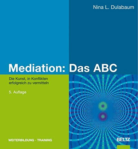 Mediation: Das ABC: Die Kunst, in Konflikten erfolgreich zu vermitteln (Beltz Weiterbildung)