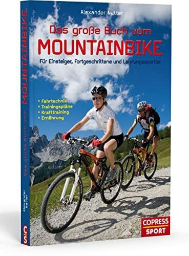 Das große Buch vom Mountainbike: Für Einsteiger, Fortgeschrittene und Leistungssportler: Fahrtechnik, Trainingspläne, Krafttraining, Ernährung