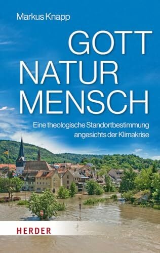 Gott – Natur – Mensch: Eine theologische Standortbestimmung angesichts der Klimakrise Gott – Natur – Mensch: Eine theologische Standortbestimmung angesichts der Klimakrise