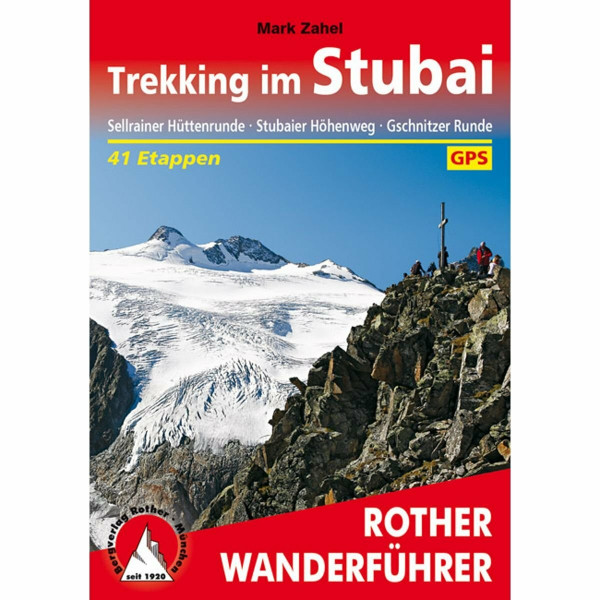 Trekking im Stubai: Sellrainer Hüttenrunde, Stubaier Höhenweg, Gschnitzer Runde. 44 Etappen. Mit GPS-Tracks (Rother Wanderführer)