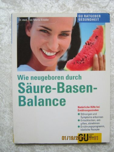 Wie neugeboren durch Säure-Basen-Balance .Natürliche Hilfe bei Ernährungssünden: - Störungen und Symptome erkennen - Entschlacken, entgiften, abnehmen - Ernährungsprogramm, köstliche Rezepte