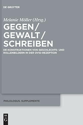Gegen / Gewalt / Schreiben: De-Konstruktionen von Geschlechts- und Rollenbildern in der Ovid-Rezeption (Philologus. Supplemente / Philologus. Supplementary Volumes, 13, Band 13)