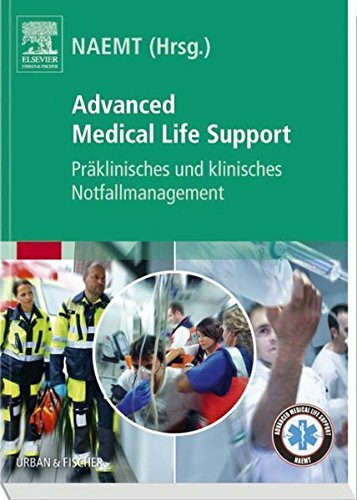 Advanced Medical Life Support: Präklinisches und klinisches Notfallmanagement: Präklinisches und klinisches Notfallmanagement. Herausgegeben von NAEMT
