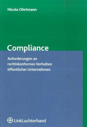 Compliance: Anforderungen an rechtskonformes Verhalten in der öffentlichen Verwaltung: Praxishandbuch für öffentliche Unternehmen