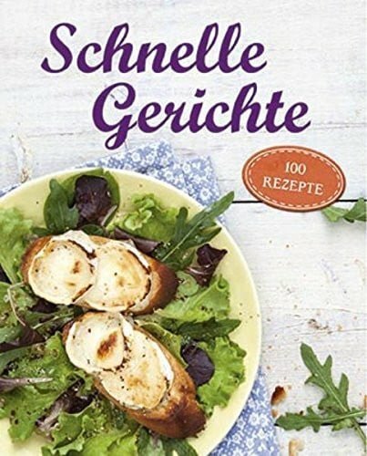Schnelle Gerichte: 100 Rezepte