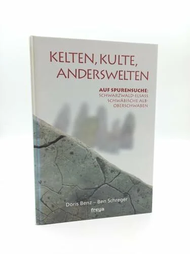Kelten, Kulte, Anderswelten. Auf Spurensuche: Schwarzwald-Elsass, Schwäbische Alb-Oberschwaben.