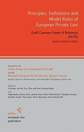 Principles, Definitions and Model Rules of European Private Law: Draft Common Frame of Reference (DCFR). Interim Outline Edition