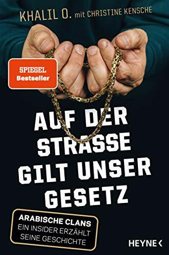 Auf der Straße gilt unser Gesetz: Arabische Clans – Ein Insider erzählt seine Geschichte