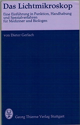 Das Lichtmikroskop. Eine Einführung in Funktion, Handhabung und Spezialverfahren für Mediziner und Biologen.