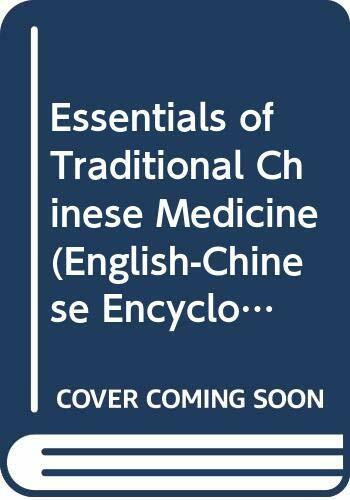 Essentials of Traditional Chinese Medicine (English-Chinese Encyclopedia of Practical Tcm)