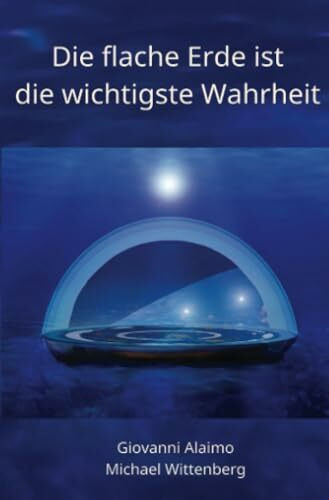 Die flache Erde ist die wichtigste Wahrheit
