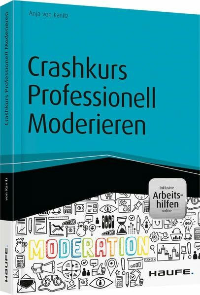 Crashkurs Professionell Moderieren - inkl. Arbeitshilfen online (Haufe Fachbuch)