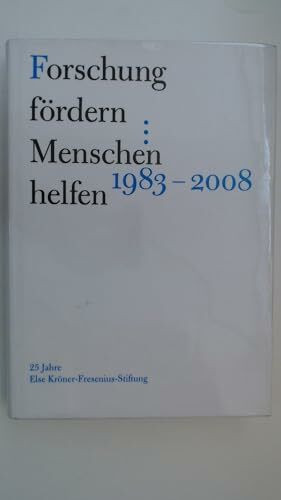 Forschung fördern - Menschen helfen 1983-2008: 25 Jahre Else Kröner-Fresenius-Stiftung