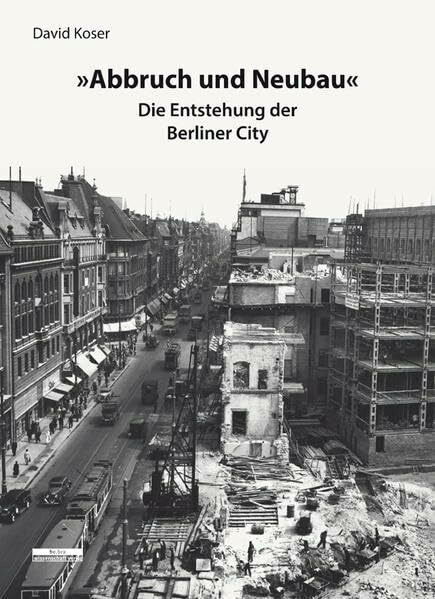 »Abbruch und Neubau«: Die Entstehung der Berliner City