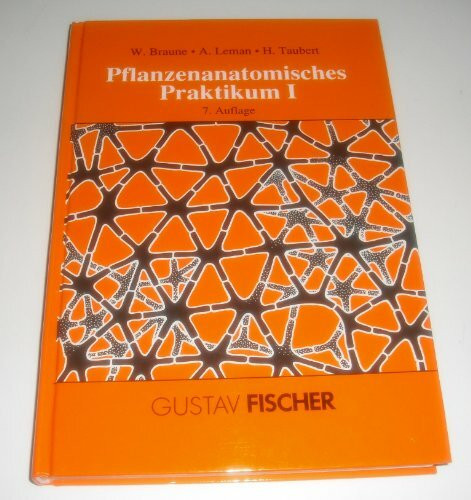 Pflanzenanatomisches Praktikum BD.I: Zur Einführung in die Anatomie der Vegetationsorgane der Samenpflanzen