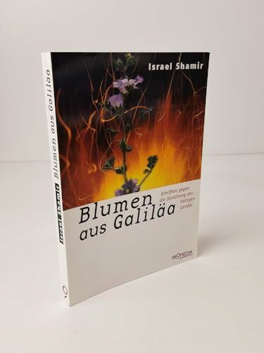 Blumen aus Galiläa: Schriften gegen die Zerstörung des Heiligen Landes