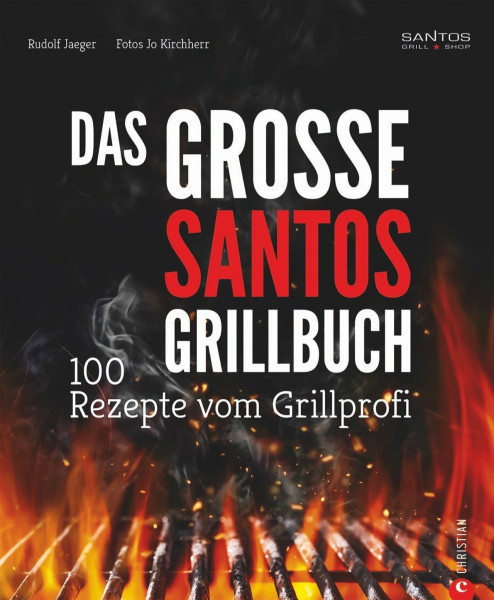 Grillen: Santos – Das Grillbuch. 100 Rezepte vom Grillprofi. Eine Grillbibel der besten Grill- und BBQ-Rezepte. Von den Santos-Grillmeistern.