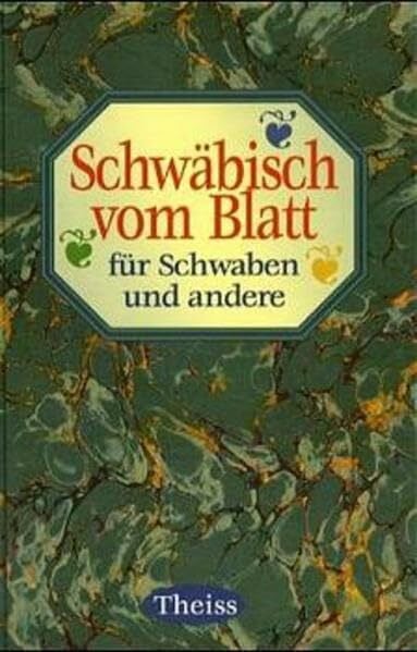 Schwäbisch vom Blatt für Schwaben und andere: Schwäbisches von A-Z mit schwäbischen Sprüchen und 35 schwäbischen Originalrezepten