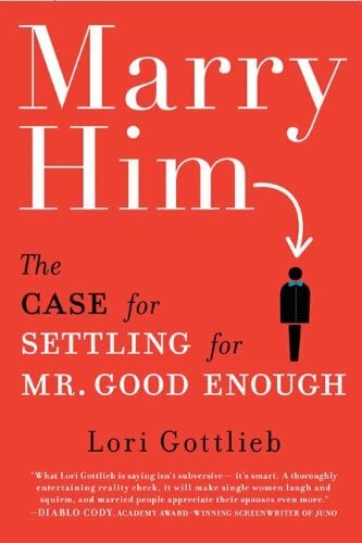 Marry Him!: The Case for Settling for Mr. Good Enough Marry Him!: The Case for Settling for Mr. Good Enough
