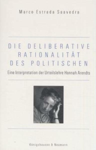 Die delinerative Rationalität des Politischen: Eine Interpretation der Urteilslehre Hannah Arendts (Epistemata - Würzburger wissenschaftliche Schriften. Reihe Philosophie)