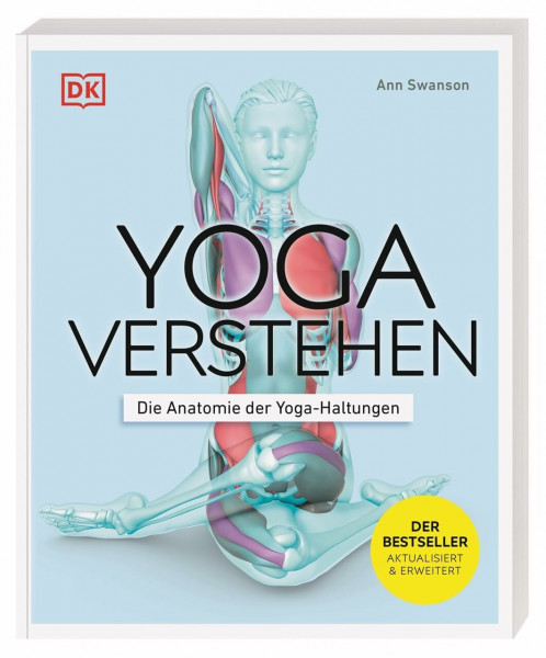 Yoga verstehen - Die Anatomie der Yoga-Haltungen: Einzigartige Grafiken zu über 30 Yoga-Übungen verdeutlichen die Wirkung auf Körper und Geist (Die Anatomie verstehen)