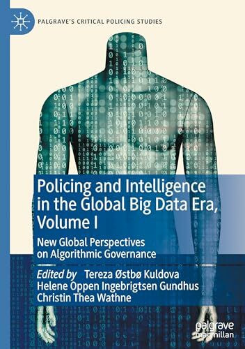 Policing and Intelligence in the Global Big Data Era, Volume I: New Global Perspectives on Algorithmic Governance (Palgrave's Critical Policing Studies, Band 1)