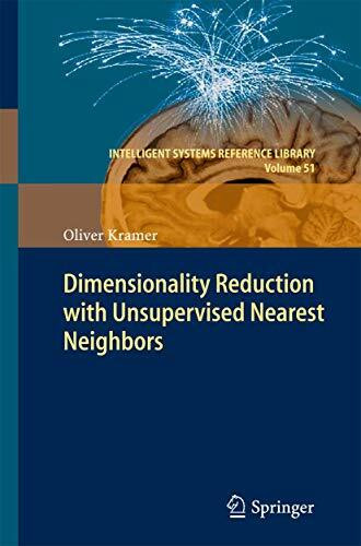 Dimensionality Reduction with Unsupervised Nearest Neighbors (Intelligent Systems Reference Library, 51, Band 51)