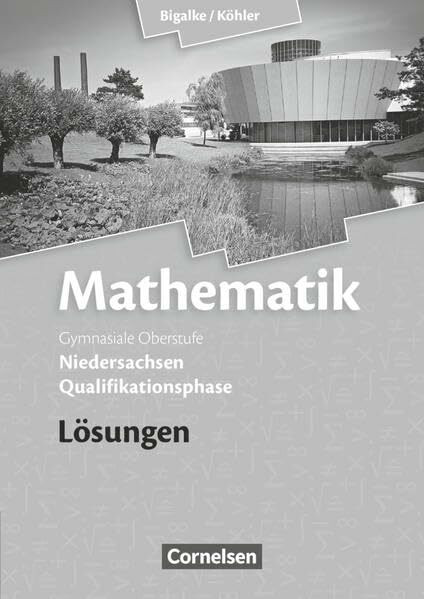 Bigalke/Köhler: Mathematik - Niedersachsen - Qualifikationsphase: Lösungen zum Schülerbuch