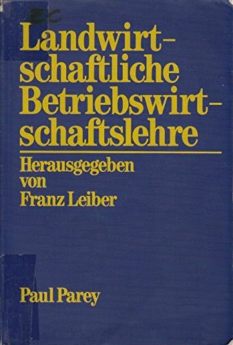 Landwirtschaftliche Betriebswirtschaftslehre. Ein Lehrbuch für den Unterricht, für Studium und Praxis, für Beratung und Verwaltung
