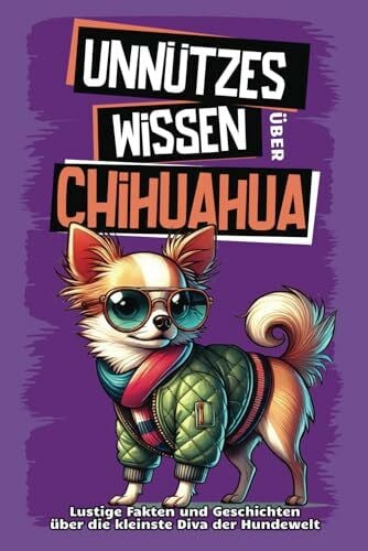 Unnützes Wissen über Chihuahua: Für alle Chihuahua-Fans und die, die es noch werden wollen! Skurrile Fakten, witzige Geschichten und alles, was du über den kleinen Divahund wissen musst.