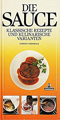 Die Sauce: Klassische Rezepte und kulinarische Varianten