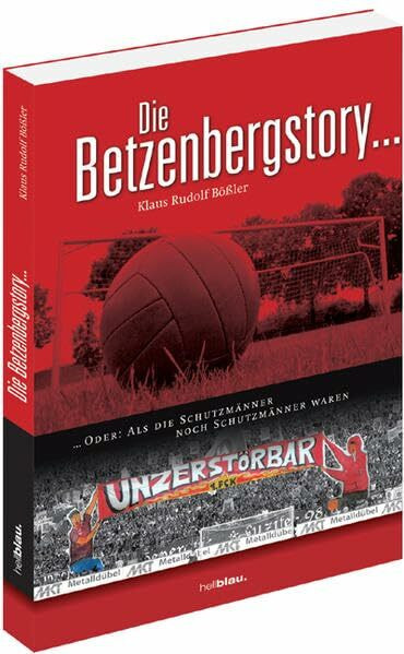 Die Betzenbergstory...: ... Oder: Als die Schutzmänner noch Schutzmänner waren