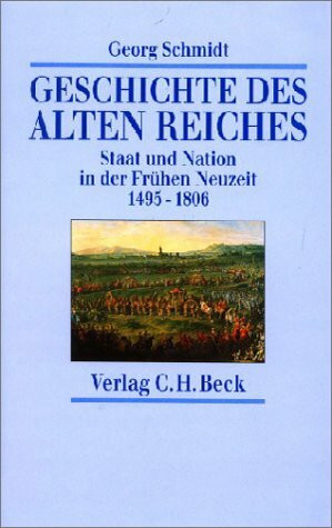Geschichte des Alten Reiches: Staat und Nation in der Frühen Neuzeit. 1495-1806