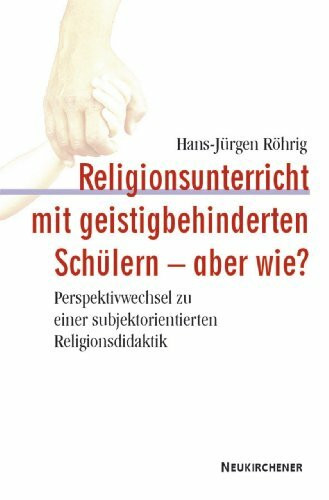 Religionsunterricht mit geistigbehinderten Schülern, aber wie?: Perspektivenwechsel zu einer subjektorientierten Religionsdidaktik