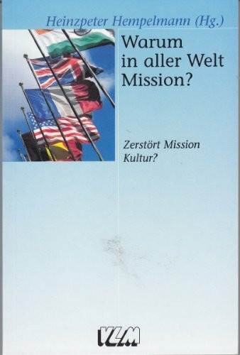 Warum in aller Welt Mission? : zerstört Mission Kultur?