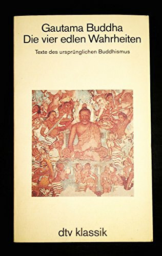 Die vier edlen Wahrheiten. Texte des ursprünglichen Buddhismus.: Texte des ursprünglichen Buddhismus – Herausgegeben und übertragen von Klaus Mylius