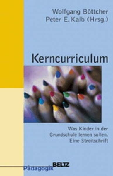 Kerncurriculum: Was Kinder in der Grundschule lernen sollen. Eine Streitschrift (Beltz Pädagogik)