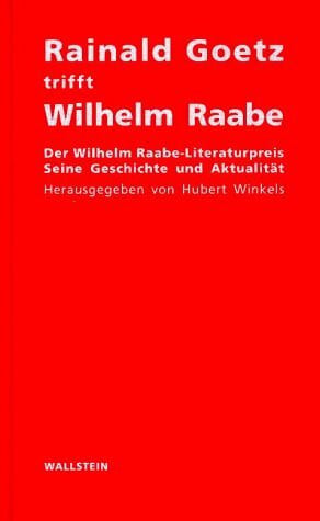 Rainald Goetz trifft Wilhelm Raabe: Der Wilhelm Raabe-Literaturpreis - Seine Geschichte und Aktualität