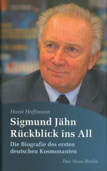 Sigmund Jähn. Rückblick ins All: Die Biografie des ersten deutschen Kosmonauten