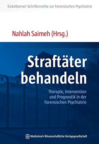 Straftäter behandeln: Therapie, Intervention und Prognostik in der Forensischen Psychiatrie (Eickelborner Schriftenreihe)