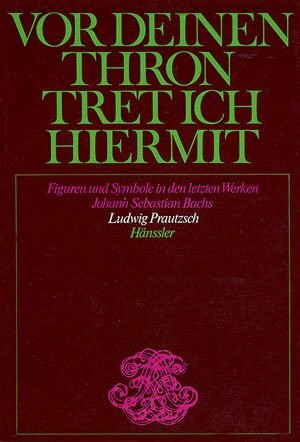Vor deinen thron tret ich hiermit : Figuren und Symbole der letzten Werke J.S. Bachs