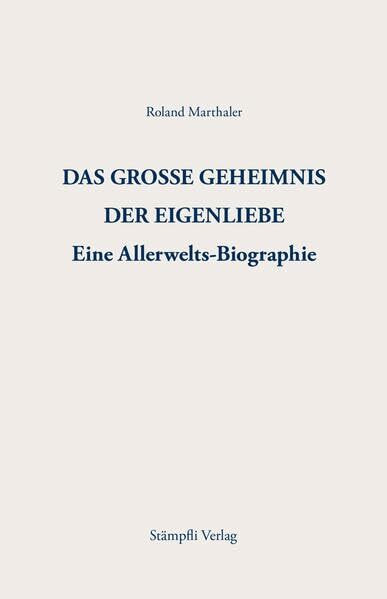 Das grosse Geheimnis der Eigenliebe: Eine Allerwelts-Biographie