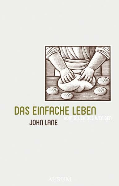 Das einfache Leben: Vom Glück des Wenigen Das einfache Leben: Vom Glück des Wenigen